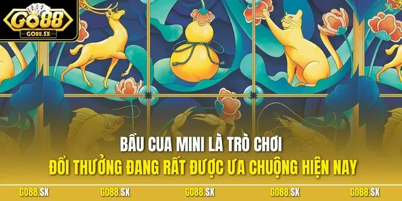 Bầu cua mini là trò chơi đổi thưởng đang rất được ưa chuộng hiện nay