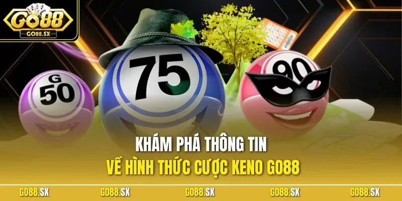 Khám phá thông tin về hình thức cược Keno GO88