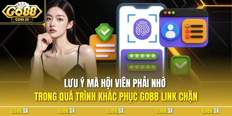 Lưu ý mà hội viên phải nhớ trong quá trình khắc phục GO88 link chặn